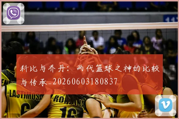 科比与乔丹：两代篮球之神的比较与传承_20260603180837