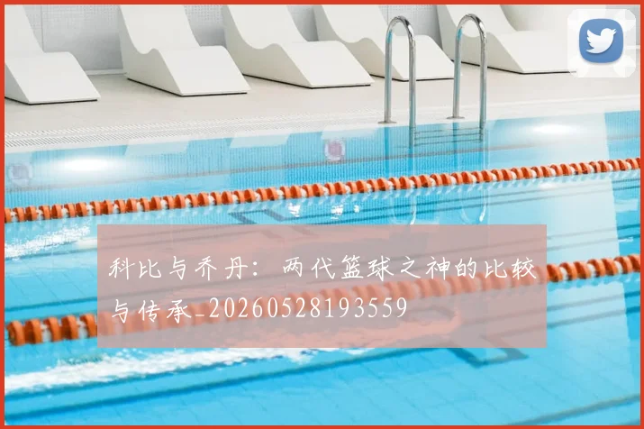 科比与乔丹:两代篮球之神的比较与传承_20260528193559