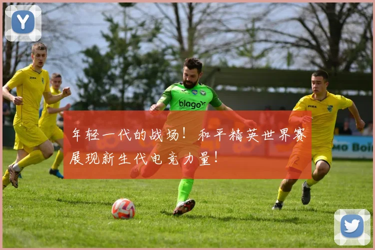 年轻一代的战场!和平精英世界赛展现新生代电竞力量!
