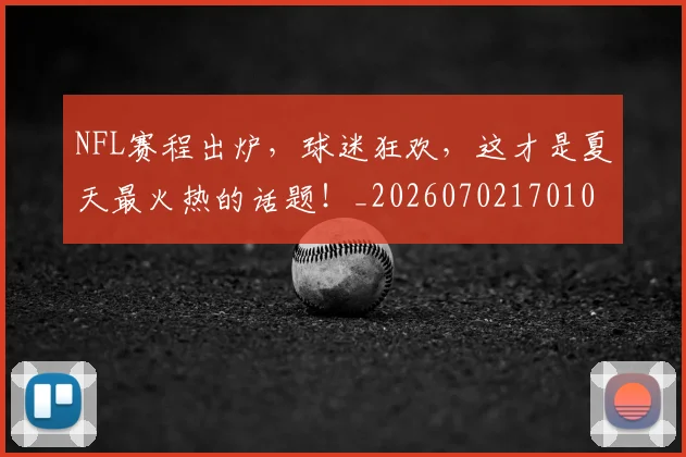 NFL赛程出炉，球迷狂欢，这才是夏天最火热的话题！_20260702170100